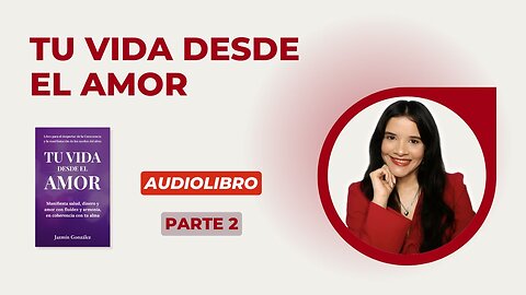 Fragmentos del Audiolibro: Tu Vida desde el Amor - Parte 2.