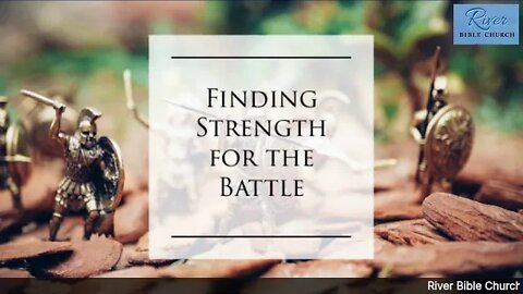 River Bible Church - Finding Strength for the Battle - 1 Thess. 4:2-8