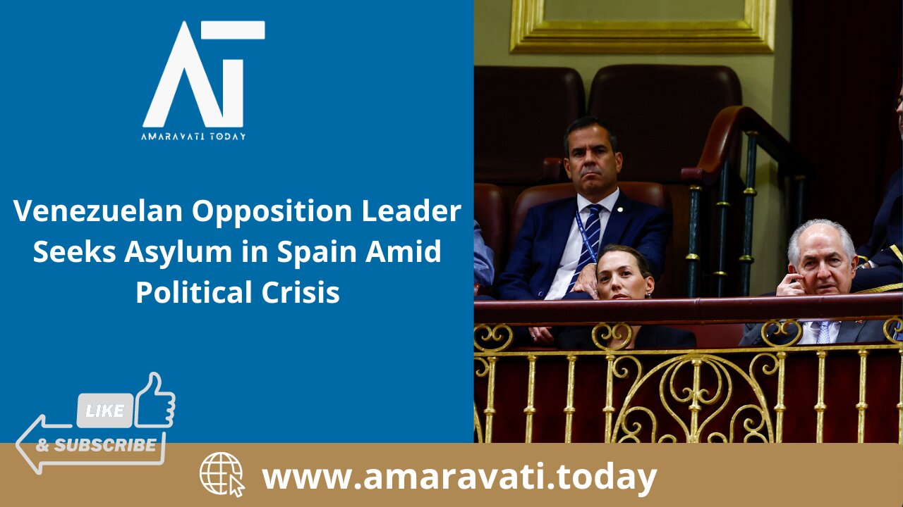 Venezuelan Opposition Leader Seeks Asylum in Spain Amid Political Crisis | Amaravati Today