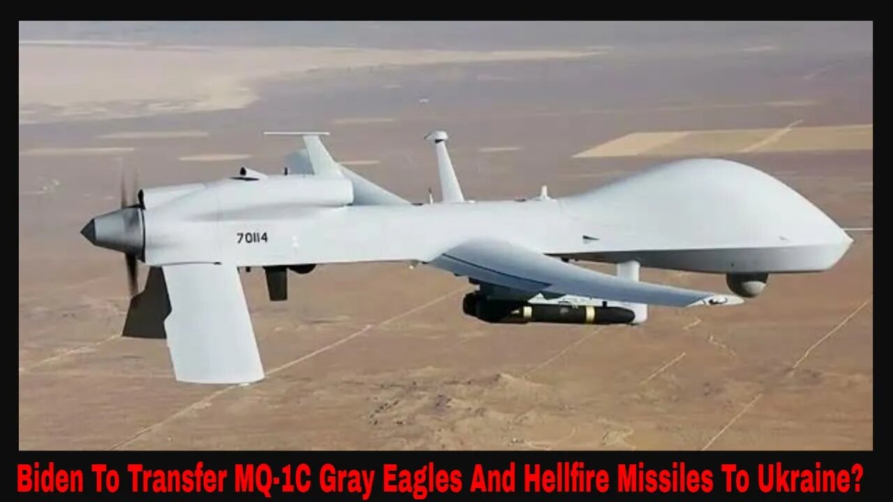 Biden To Transfer Advanced MQ-1C Gray Eagle Drones And Hellfire Missiles To Ukraine?