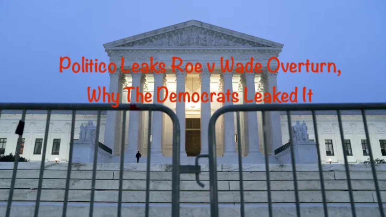 Politico Leaks Roe v Wade Overturn, Why The Democrats Leaked It