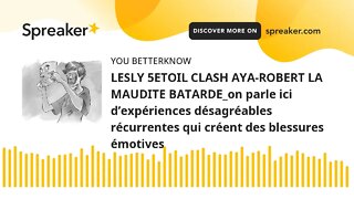 LESLY 5ETOIL CLASH AYA-ROBERT LA MAUDITE BATARDE_on parle ici d’expériences désagréables récurrentes