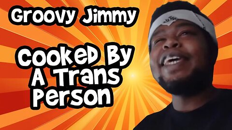 Groovy Jimmy Cooked by a Trans Person