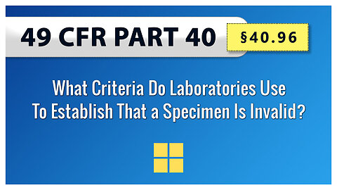 49 CFR Part 40 - 40.96 What Criteria Do Laboratories Use To Establish That a Specimen Is Invalid?