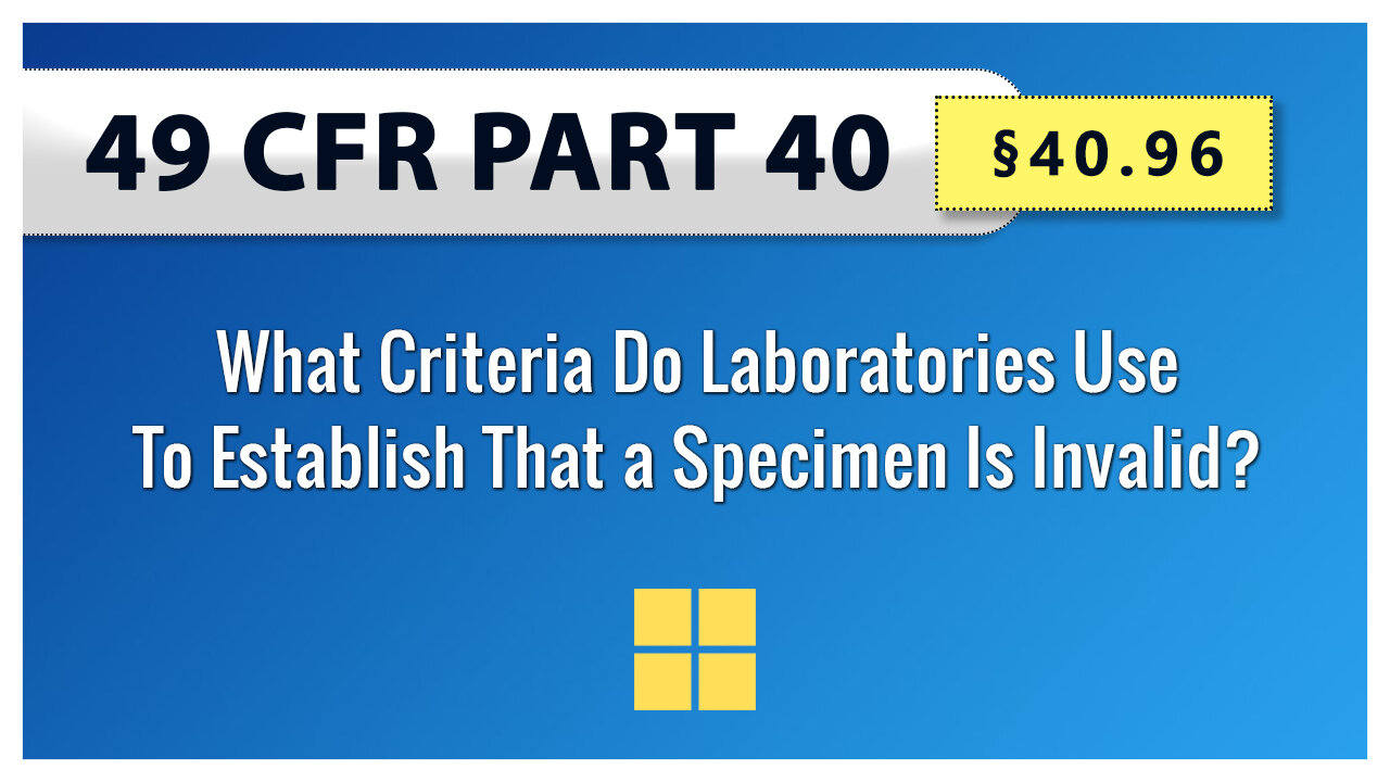 49 CFR Part 40 - 40.96 What Criteria Do Laboratories Use To Establish That a Specimen Is Invalid?