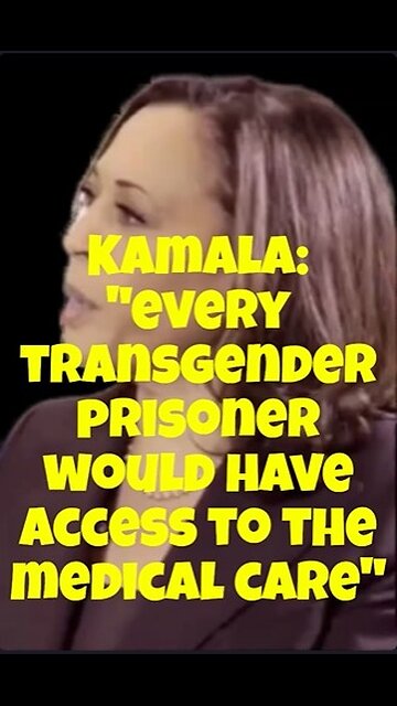 Kamala: "every trans inmate in the prison system would have access to the medical care they desire."