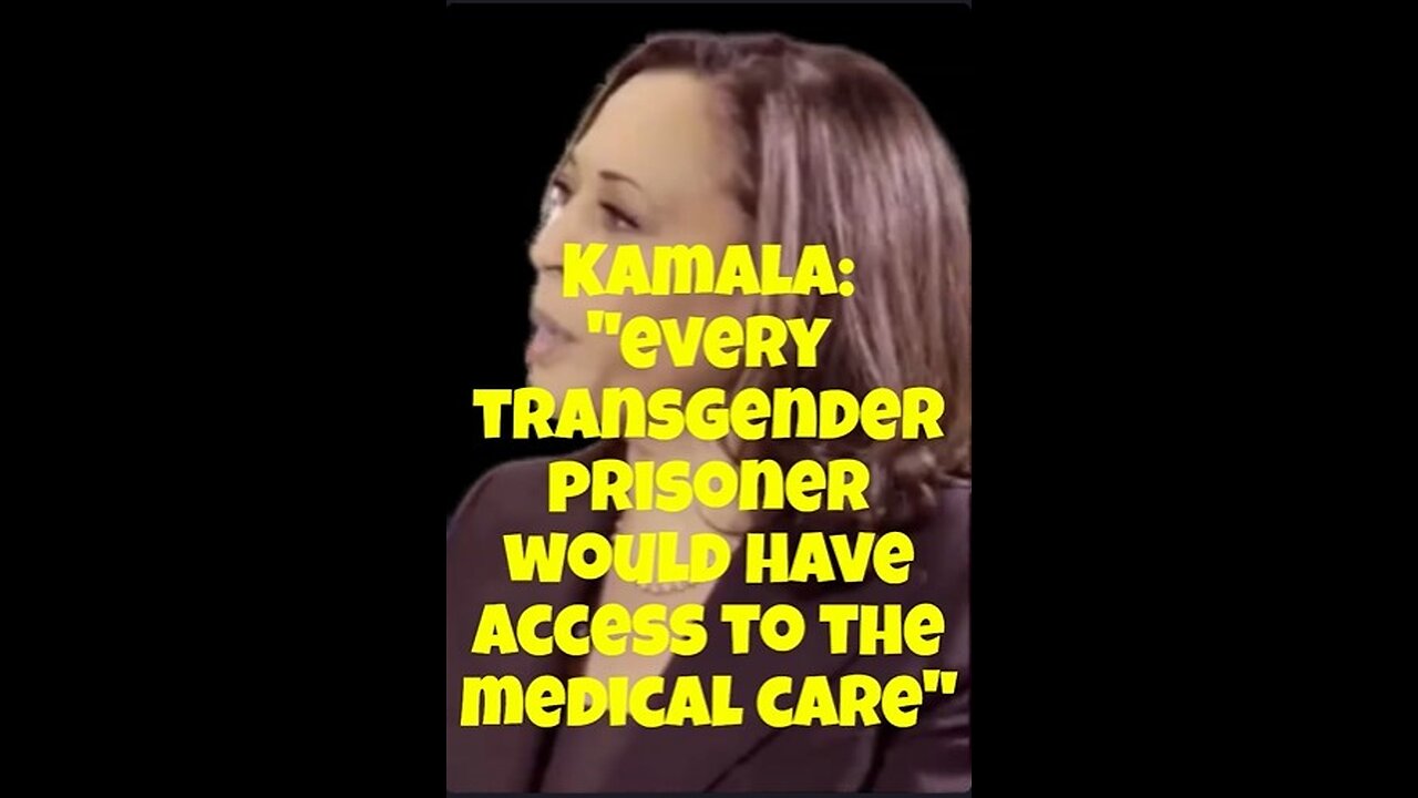 Kamala: "every trans inmate in the prison system would have access to the medical care they desire."