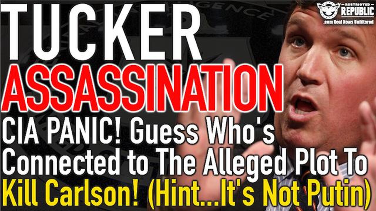 TUCKER ASSASSINATION! CIA PANIC! GUESS WHO'S CONNECTED TO THE ALLEGED PLOT! (HINT...IT'S NOT PUTIN!)