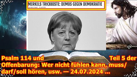 Psalm 114 und Teil 5 der Offenbarung: Wer nicht fühlen kann, muss/darf/soll hören, usw. — 24.07.2024