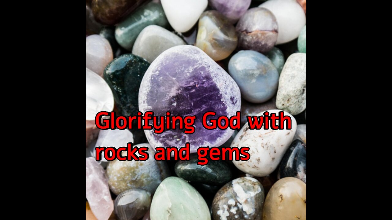 Glorifying God with rocks and gems