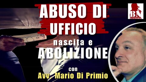 ABUSO D'UFFICIO :NASCITA E ABOLIZIONE CON L'AVV MARIO DI PRIMIO