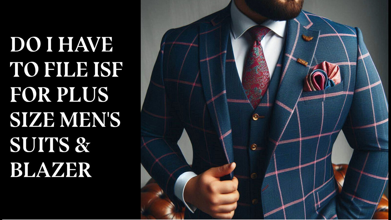 Navigating ISF: Essential Guide for Importing Plus-Size Suits and Blazers