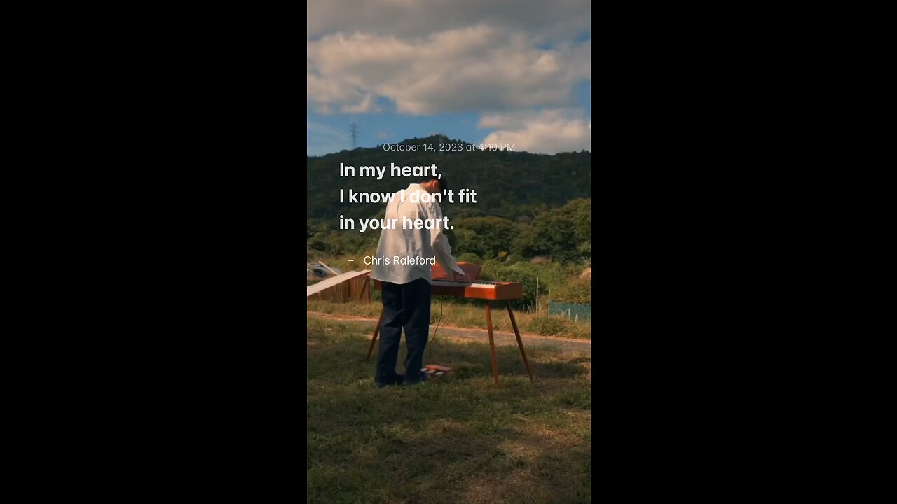 In my heart, I know I don't fit in your heart - Chris Raleford