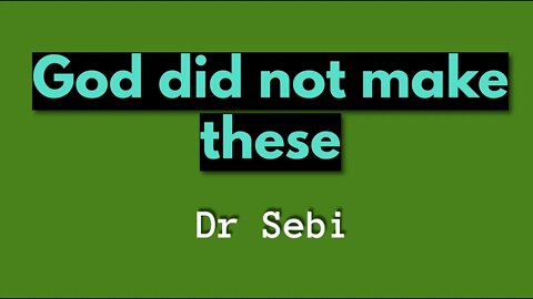 DR SEBI - GOD DID NOT MAKE THESE - WHY DO WE EAT THEM AS FOOD!