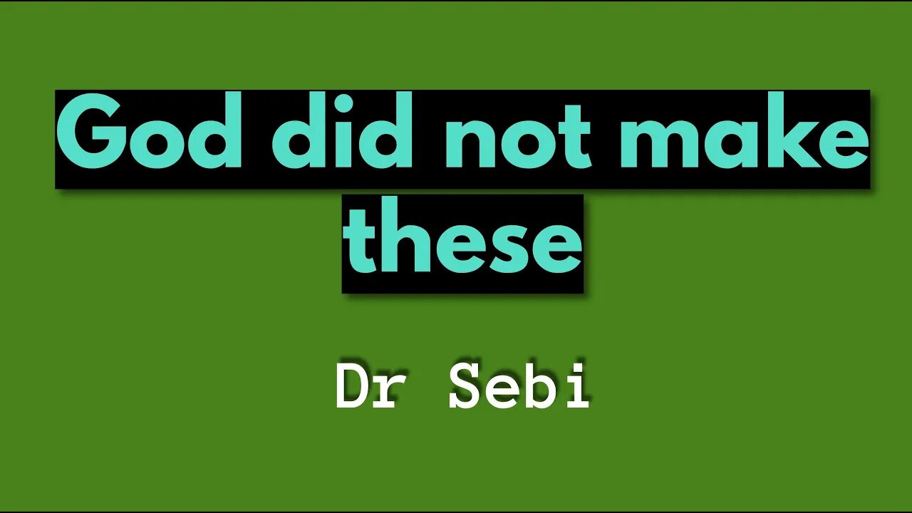 DR SEBI - GOD DID NOT MAKE THESE - WHY DO WE EAT THEM AS FOOD!