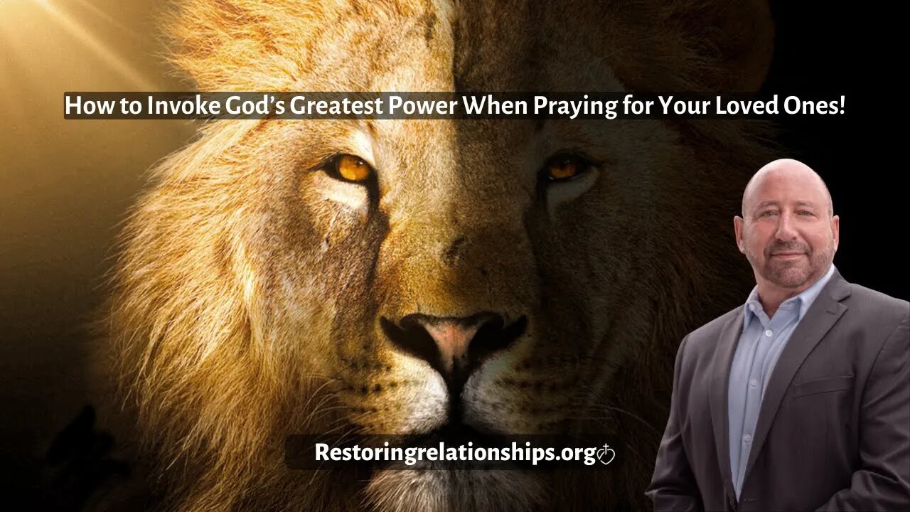 How To Invoke God's Greatest Power When Praying For Your Loved One