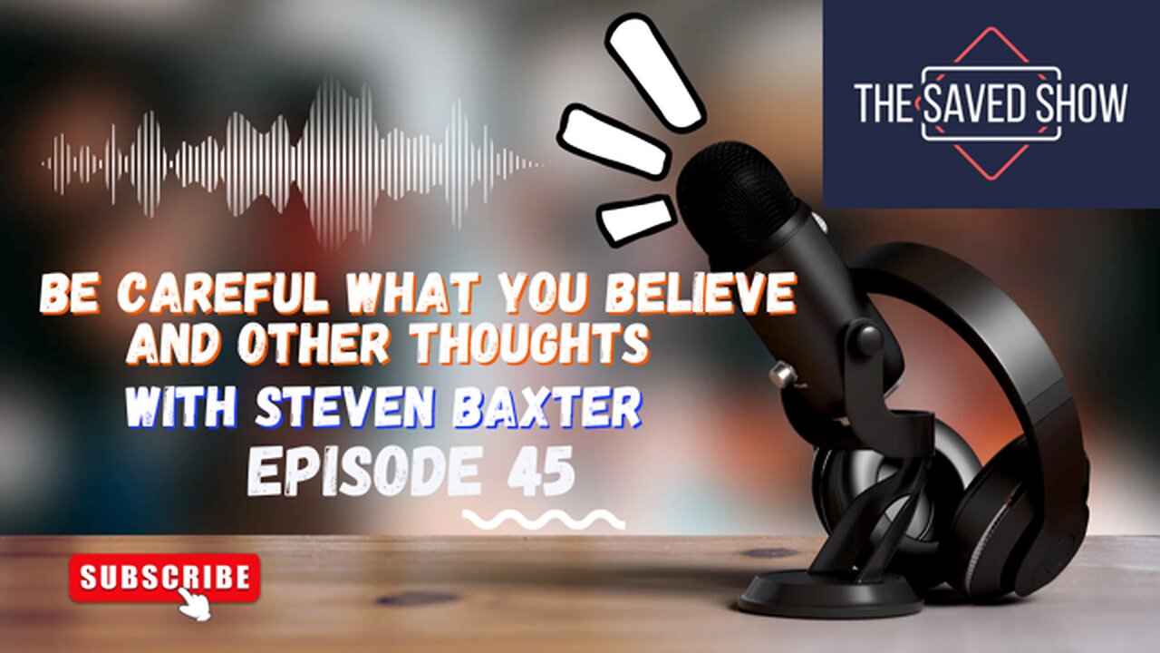 Be Careful What You Believe and Other Thoughts with Steven Baxter | Episode 45