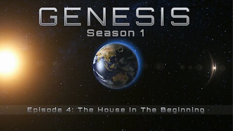 Genesis Season 1: Episode 4: The House In The Beginning