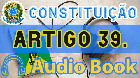 Artigo 39. DA CONSTITUIÇÃO FEDERAL - Audiobook e Lyric Video Atualizados 2022 CF 88