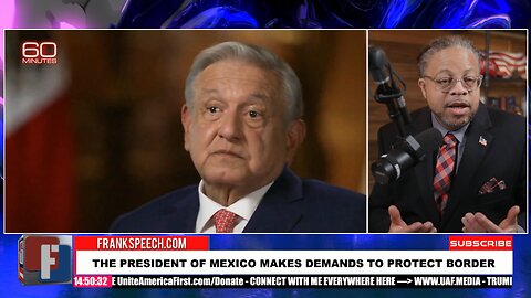 THE PRESIDENT OF MEXICO MAKES DEMANDS TO PROTECT BORDER