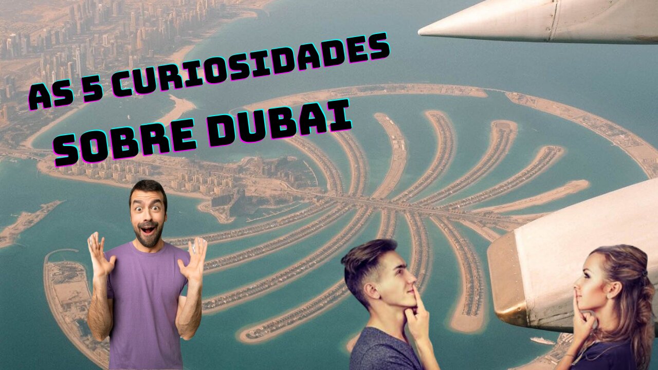 As 5 Curiosidades Sobre Dubai