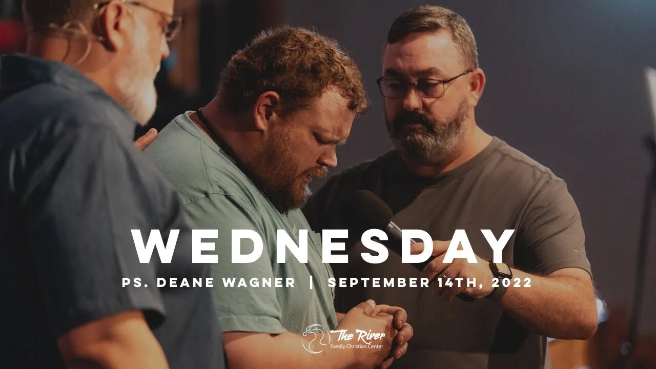 WEDNESDAY | Pastor Deane Wagner | The River FCC | 9.14.22