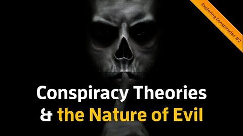 Conspiracy Theories & The Nature of Evil