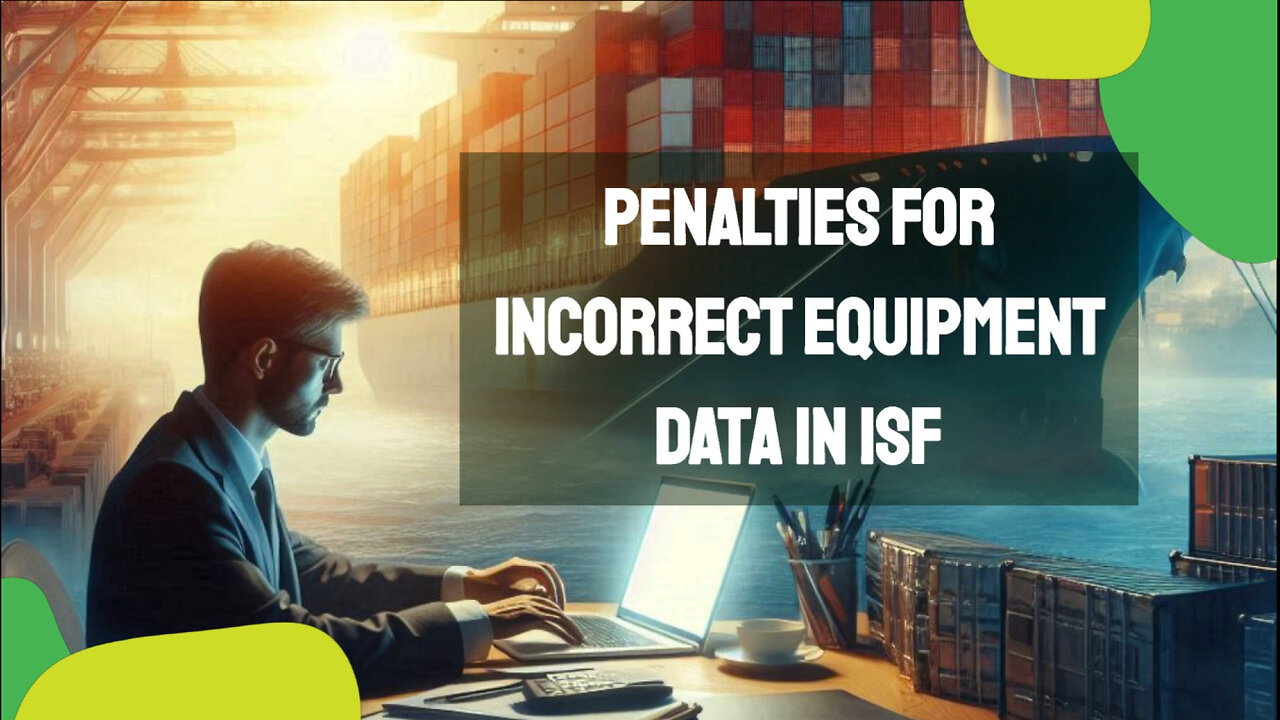 Avoiding Penalties: The Serious Consequences of Incorrect Equipment Data in ISF