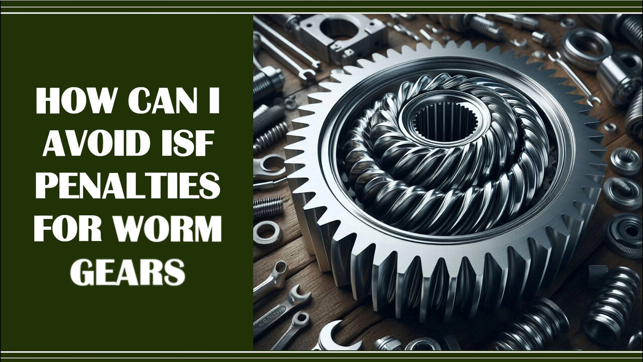 Don't Get Caught in the Worm Gear: Avoiding ISF Penalties in International Trade