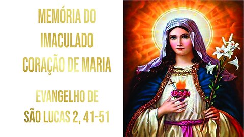 Evangelho da Memória do Imaculado Coração de Maria - Ano A Lc 2, 41-51