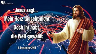 08.09.2015 ❤️ Jesus sagt... Mein Herz täuscht nicht, aber ihr habt die Welt gewählt