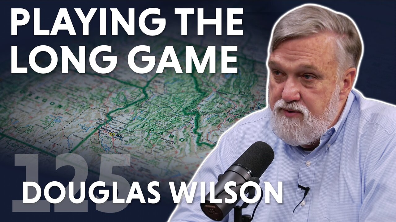 Playing the Long Game (ft. Pastor Douglas Wilson)