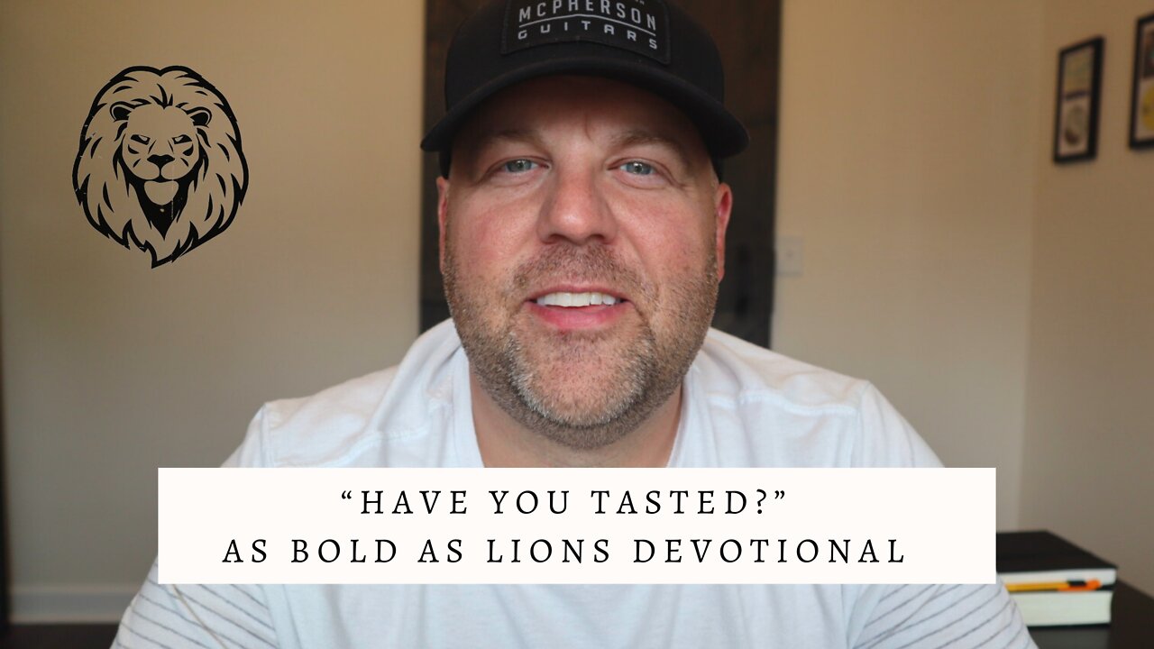 Have You Tasted? | AS BOLD AS LIONS DEVOTIONAL | June 17, 2022