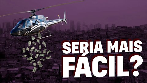 Seria melhor jogar a grana de helicóptero!