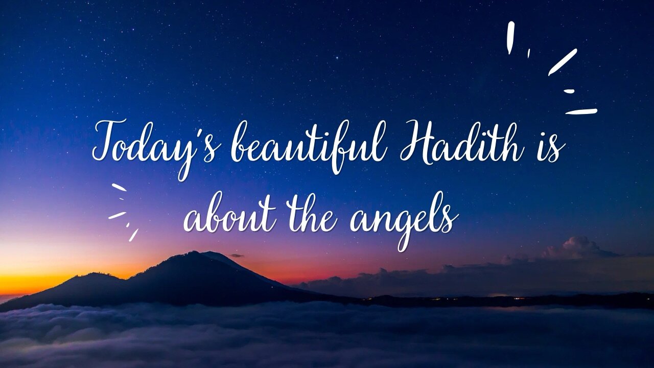 Today’s beautiful Hadith is about the angels