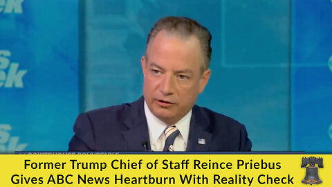 Former Trump Chief of Staff Reince Priebus Gives ABC News Heartburn With Reality Check