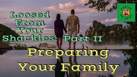 Loosed From Your Shackles Part II - Preparing Your Family