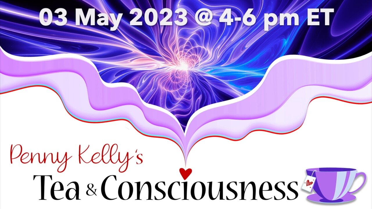 [03 MAY 2023] 💜 Tea & Consciousness with Penny Kelly