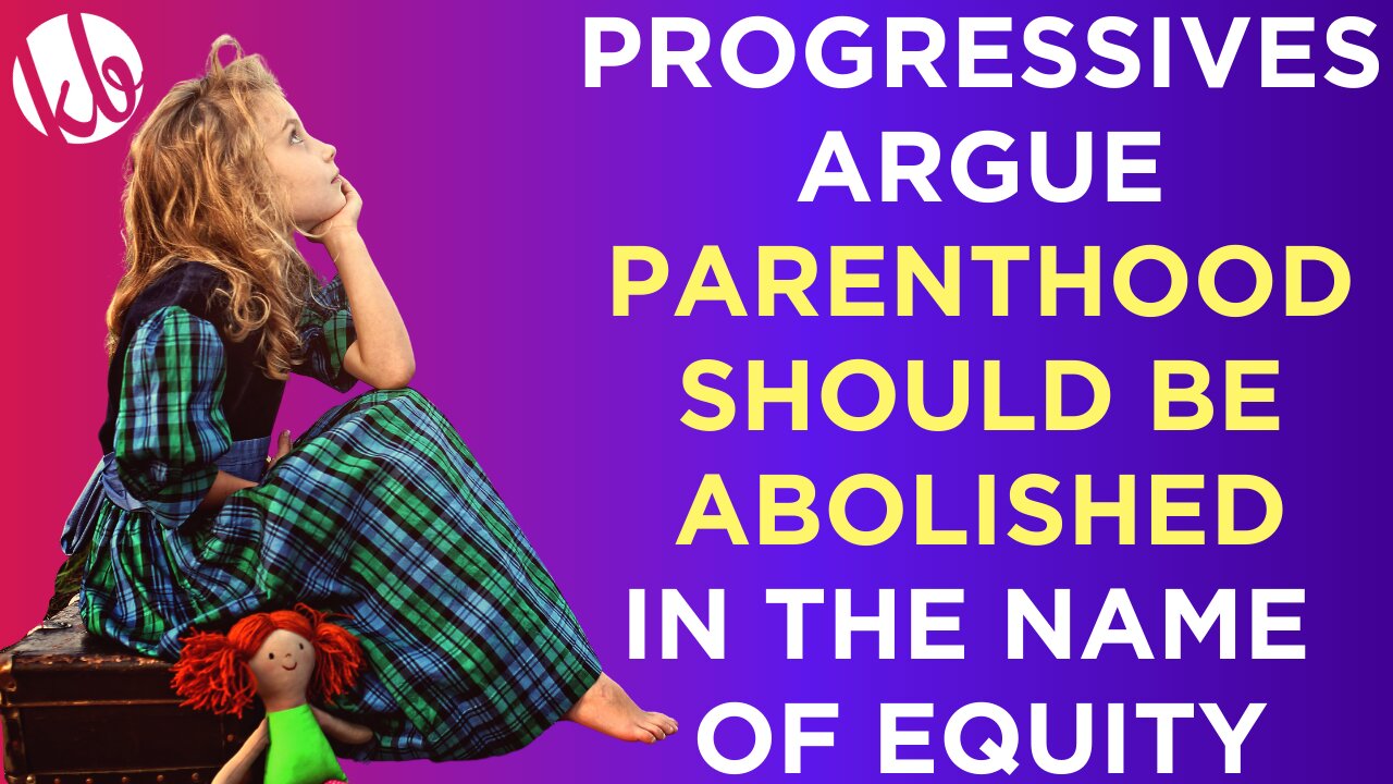 Progressives argue that parenthood should be abolished in the name of equity