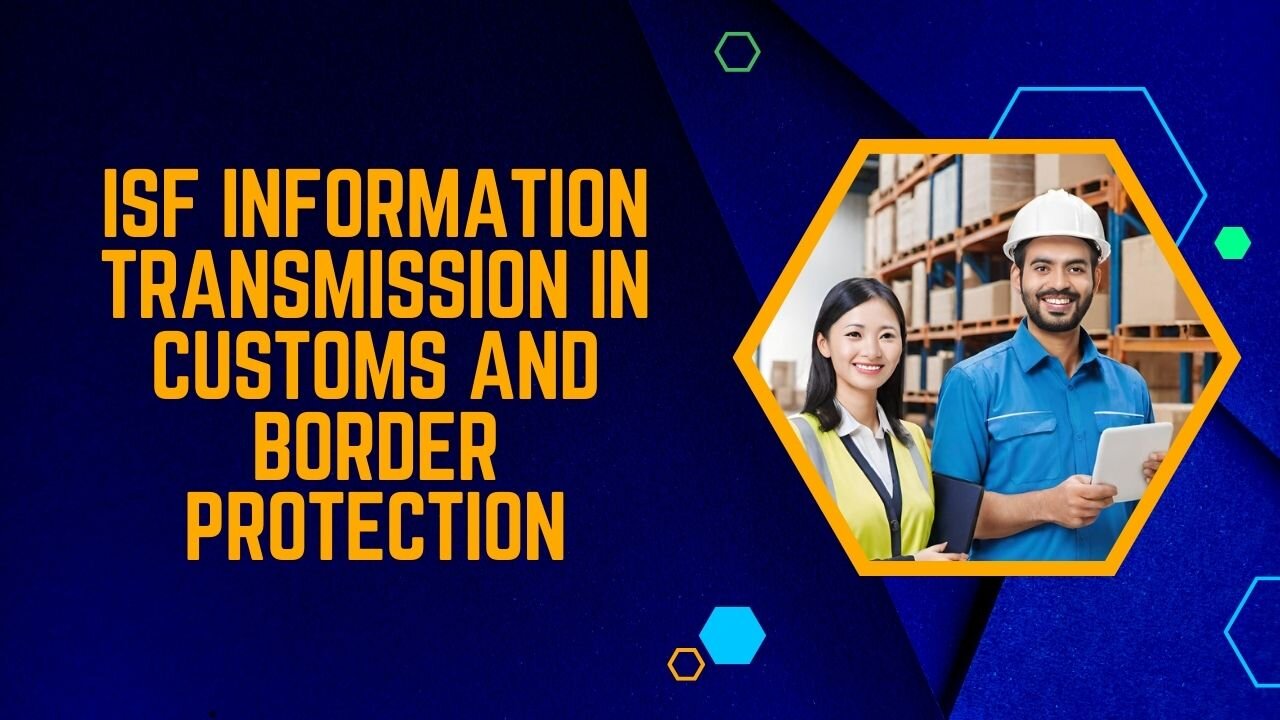 Navigating Customs Regulations: The Ins and Outs of Transmitting ISF Information to CBP