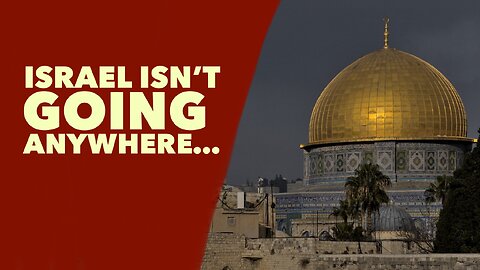 Israel Isn’t Going Anywhere…