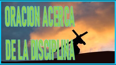 ORACION ACERCA DE LA DISCIPLINA