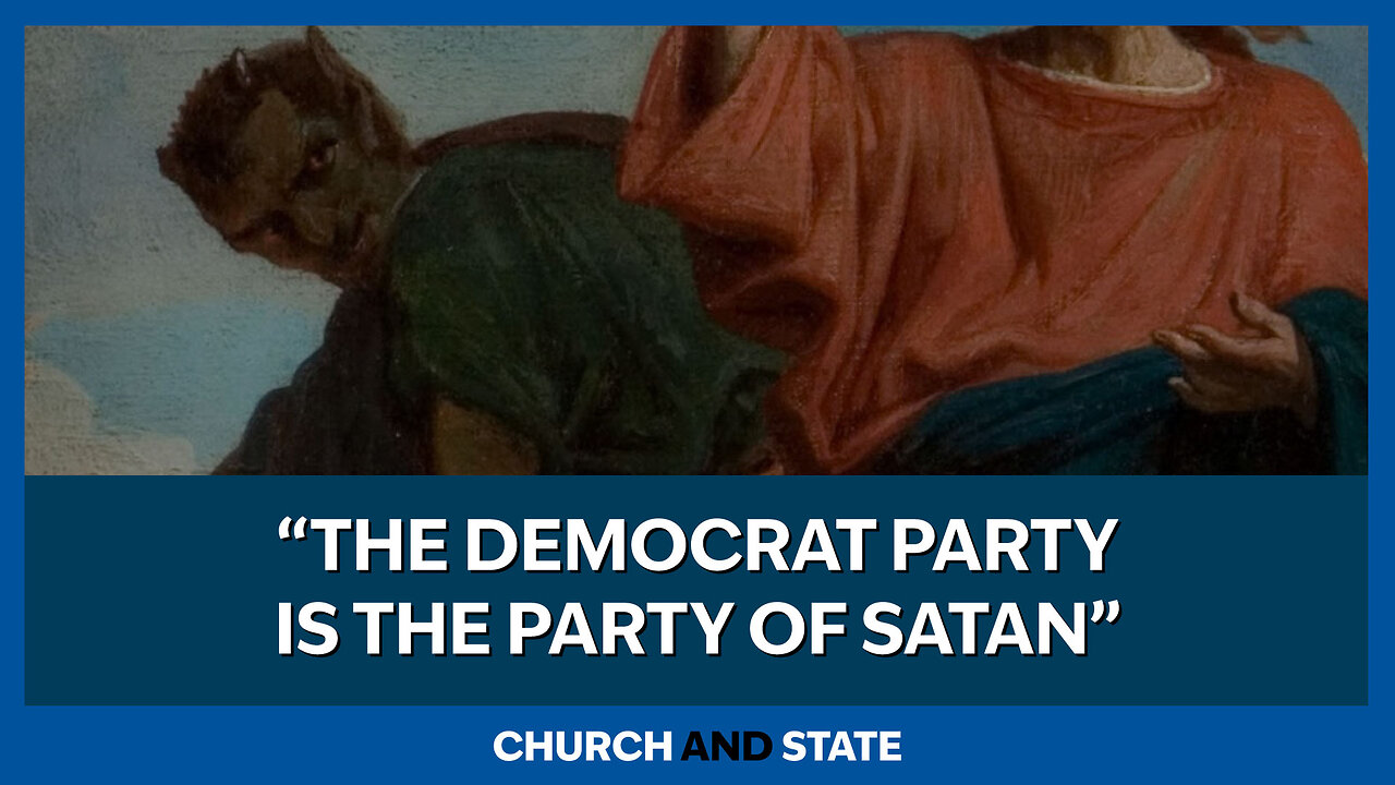 "The Democrat Party is the Party of Satan"