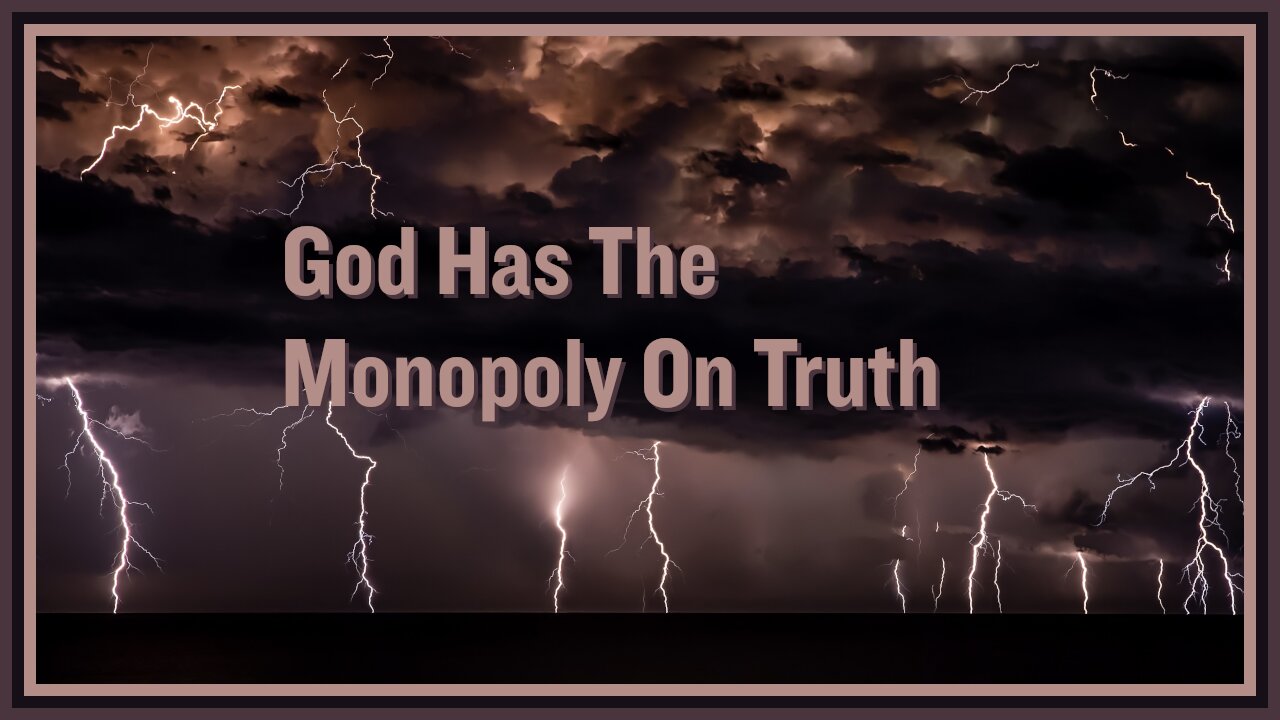 God Has The Monopoly On Truth