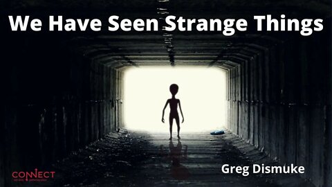 "We Have Seen Strange Things" - Greg Dismuke - 9/1/2022