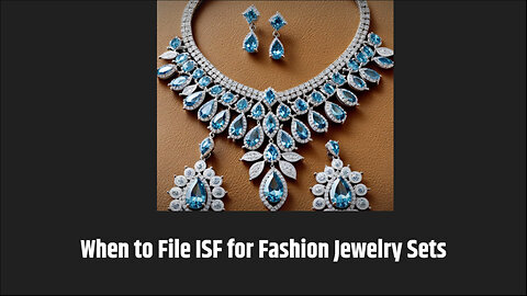 Mastering ISF Filing: The Essential Guide for Fashion Jewelry Imports