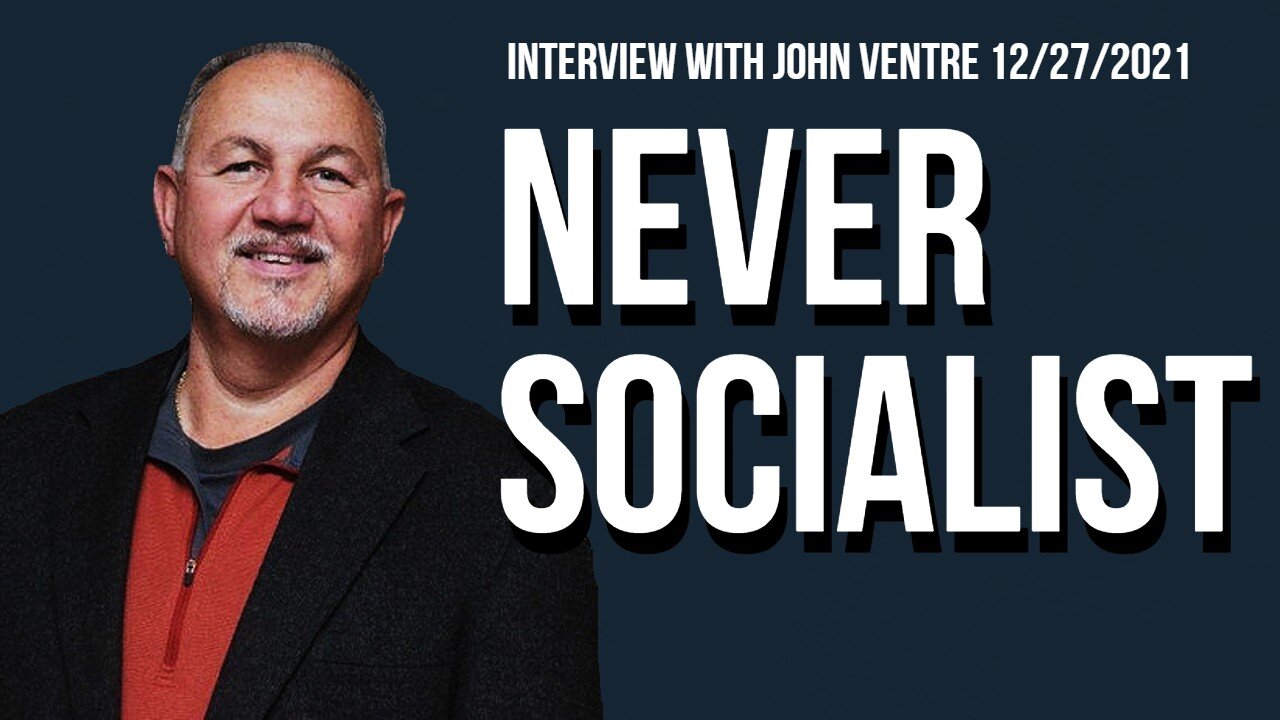 NEVER SOCIALIST (Interview with John Ventre 12/27/2021)