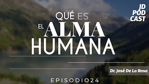 JD PODCAST: Episodio 24, Qué es el Alma Humana? con el Dr. José De La Rosa