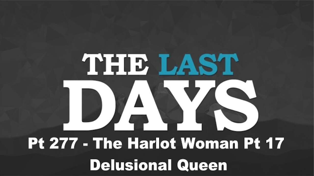 The Harlot Woman Pt 17 - Delusional Queen - The Last Days Pt 277