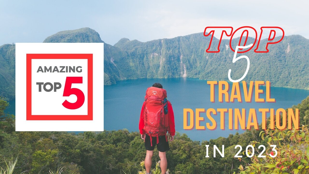 TOP 5 TRAVEL DESTINATIONS IN 2023